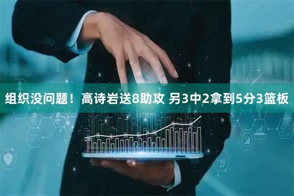 组织没问题！高诗岩送8助攻 另3中2拿到5分3篮板